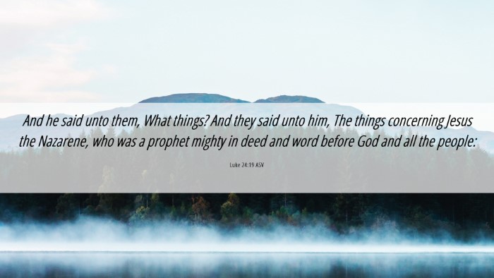 Picture 06 - Luke 24:19 ASV Desktop Wallpaper - And he said unto them, What things? And they said - Desktop Bible Verse Wallpaper