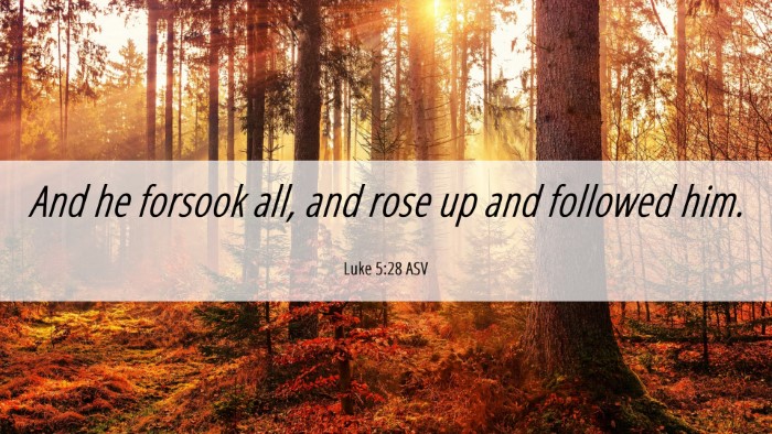 Picture 06 - Luke 5:28 ASV Desktop Wallpaper - And he forsook all, and rose up and followed - Desktop Bible Verse Wallpaper