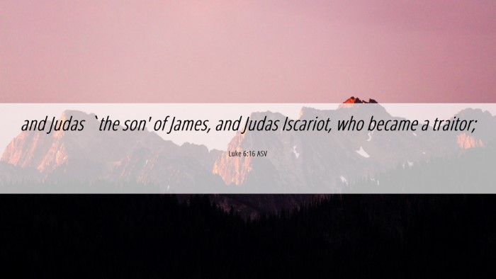 Picture 06 - Luke 6:16 ASV Desktop Wallpaper - and Judas `the son' of James, and Judas Iscariot, - Desktop Bible Verse Wallpaper