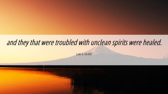 Picture 06 - Luke 6:18 ASV Desktop Wallpaper - and they that were troubled with unclean spirits - Desktop Bible Verse Wallpaper