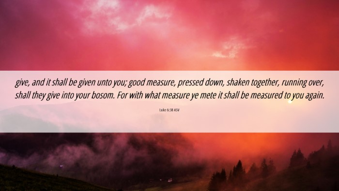 Picture 06 - Luke 6:38 ASV Desktop Wallpaper - give, and it shall be given unto you; good - Desktop Bible Verse Wallpaper