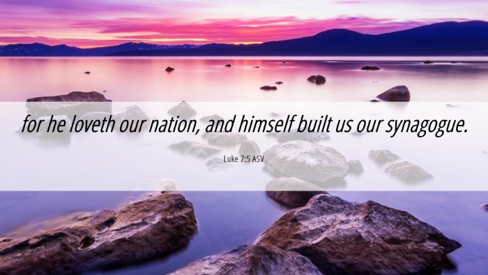 Picture 06 - Luke 7:5 ASV Desktop Wallpaper - for he loveth our nation, and himself built us - Desktop Bible Verse Wallpaper