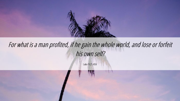 Picture 06 - Luke 9:25 ASV Desktop Wallpaper - For what is a man profited, if he gain the whole - Desktop Bible Verse Wallpaper