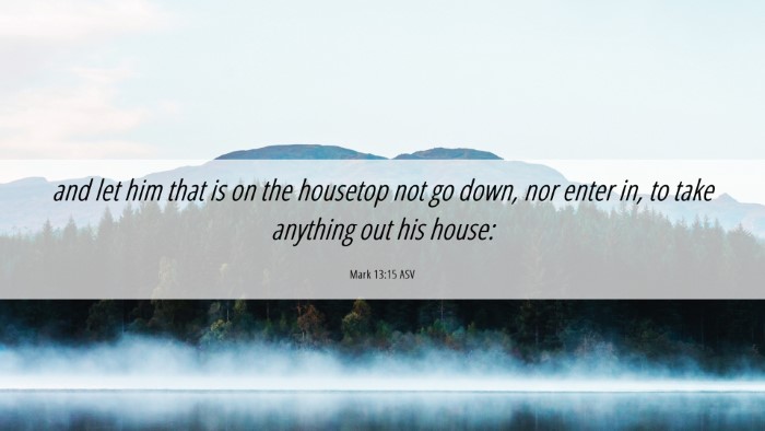 Picture 06 - Mark 13:15 ASV Desktop Wallpaper - and let him that is on the housetop not go down, - Desktop Bible Verse Wallpaper