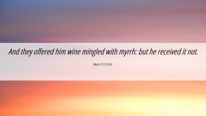 Picture 06 - Mark 15:23 ASV Desktop Wallpaper - And they offered him wine mingled with myrrh: but - Desktop Bible Verse Wallpaper