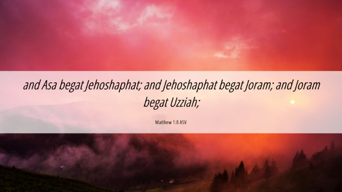 Picture 06 - Matthew 1:8 ASV Desktop Wallpaper - and Asa begat Jehoshaphat; and Jehoshaphat begat - Desktop Bible Verse Wallpaper