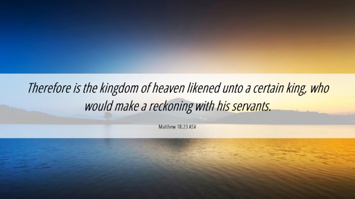 Picture 06 - Matthew 18:23 ASV Desktop Wallpaper - Therefore is the kingdom of heaven likened unto a - Desktop Bible Verse Wallpaper