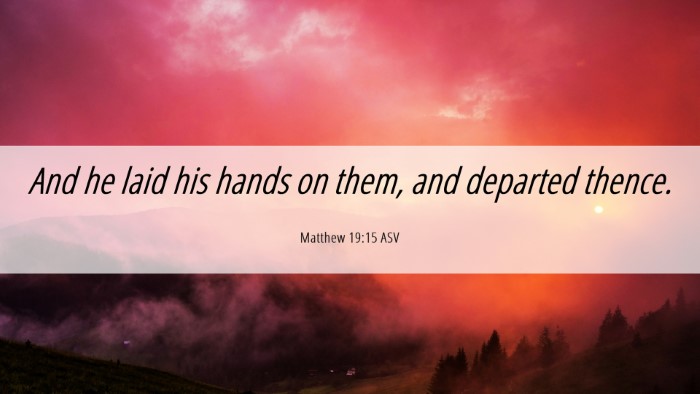 Picture 06 - Matthew 19:15 ASV Desktop Wallpaper - And he laid his hands on them, and departed - Desktop Bible Verse Wallpaper