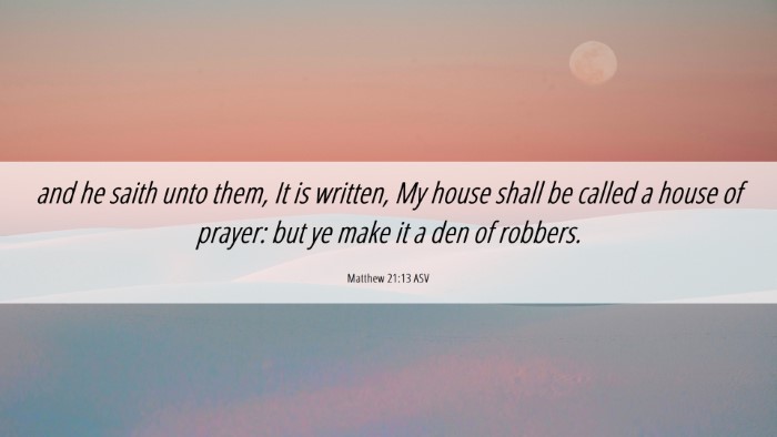 Picture 06 - Matthew 21:13 ASV Desktop Wallpaper - and he saith unto them, It is written, My house - Desktop Bible Verse Wallpaper