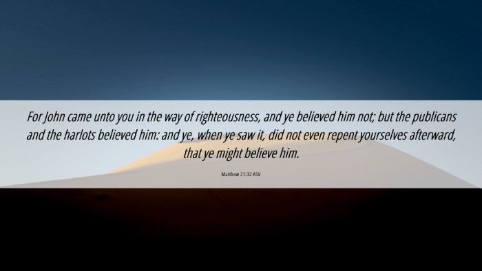 Picture 06 - Matthew 21:32 ASV Desktop Wallpaper - For John came unto you in the way of - Desktop Bible Verse Wallpaper