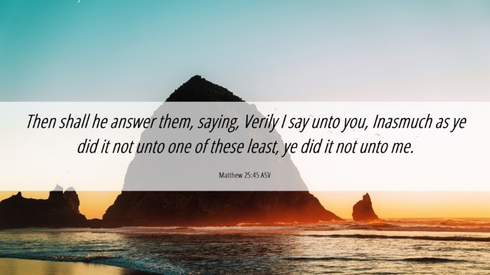 Picture 06 - Matthew 25:45 ASV Desktop Wallpaper - Then shall he answer them, saying, Verily I say - Desktop Bible Verse Wallpaper