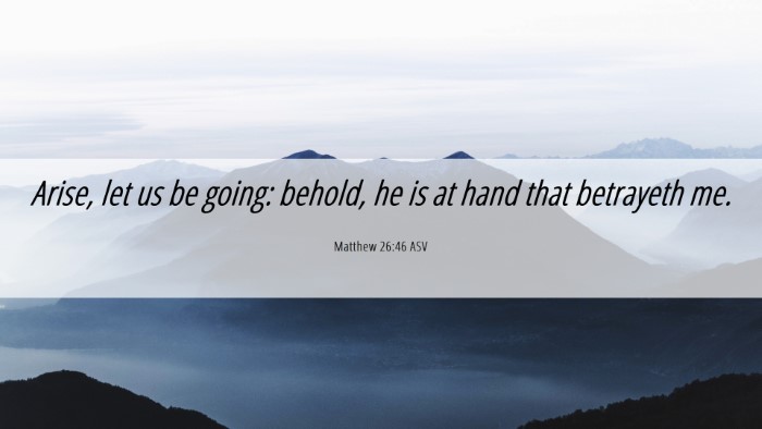 Picture 06 - Matthew 26:46 ASV Desktop Wallpaper - Arise, let us be going: behold, he is at hand - Desktop Bible Verse Wallpaper