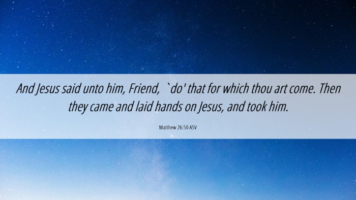 Picture 06 - Matthew 26:50 ASV Desktop Wallpaper - And Jesus said unto him, Friend, `do' that for - Desktop Bible Verse Wallpaper
