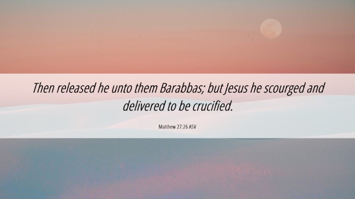 Picture 06 - Matthew 27:26 ASV Desktop Wallpaper - Then released he unto them Barabbas; but Jesus he - Desktop Bible Verse Wallpaper