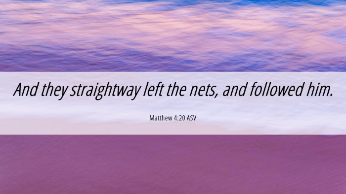 Picture 06 - Matthew 4:20 ASV Desktop Wallpaper - And they straightway left the nets, and followed - Desktop Bible Verse Wallpaper