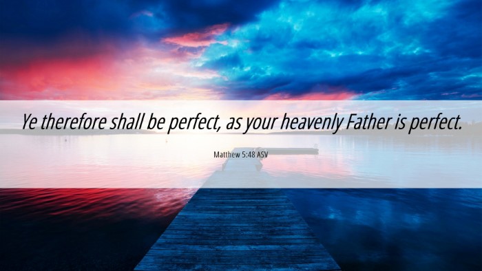 Picture 06 - Matthew 5:48 ASV Desktop Wallpaper - Ye therefore shall be perfect, as your heavenly - Desktop Bible Verse Wallpaper