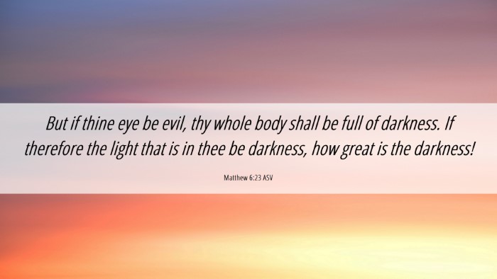 Picture 06 - Matthew 6:23 ASV Desktop Wallpaper - But if thine eye be evil, thy whole body shall be - Desktop Bible Verse Wallpaper
