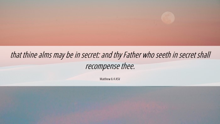 Picture 06 - Matthew 6:4 ASV Desktop Wallpaper - that thine alms may be in secret: and thy Father - Desktop Bible Verse Wallpaper