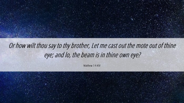 Picture 06 - Matthew 7:4 ASV Desktop Wallpaper - Or how wilt thou say to thy brother, Let me cast - Desktop Bible Verse Wallpaper