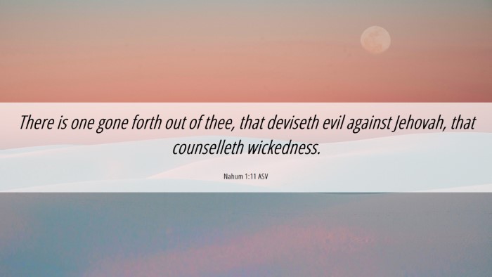 Picture 06 - Nahum 1:11 ASV Desktop Wallpaper - There is one gone forth out of thee, that - Desktop Bible Verse Wallpaper