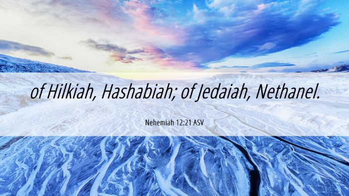 Picture 06 - Nehemiah 12:21 ASV Desktop Wallpaper - of Hilkiah, Hashabiah; of Jedaiah, - Desktop Bible Verse Wallpaper