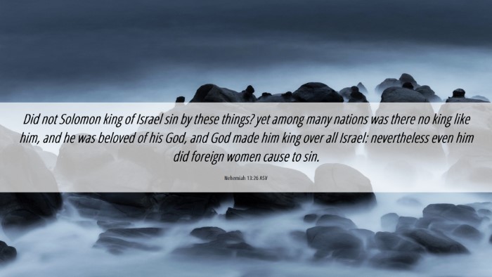Picture 06 - Nehemiah 13:26 ASV Desktop Wallpaper - Did not Solomon king of Israel sin by these - Desktop Bible Verse Wallpaper