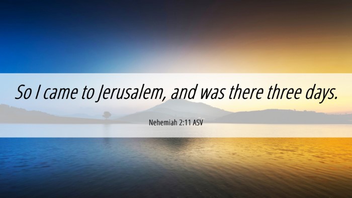 Picture 06 - Nehemiah 2:11 ASV Desktop Wallpaper - So I came to Jerusalem, and was there three - Desktop Bible Verse Wallpaper