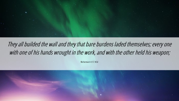 Picture 06 - Nehemiah 4:17 ASV Desktop Wallpaper - They all builded the wall and they that bare - Desktop Bible Verse Wallpaper