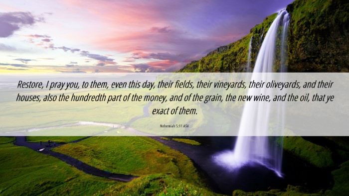 Picture 06 - Nehemiah 5:11 ASV Desktop Wallpaper - Restore, I pray you, to them, even this day, - Desktop Bible Verse Wallpaper
