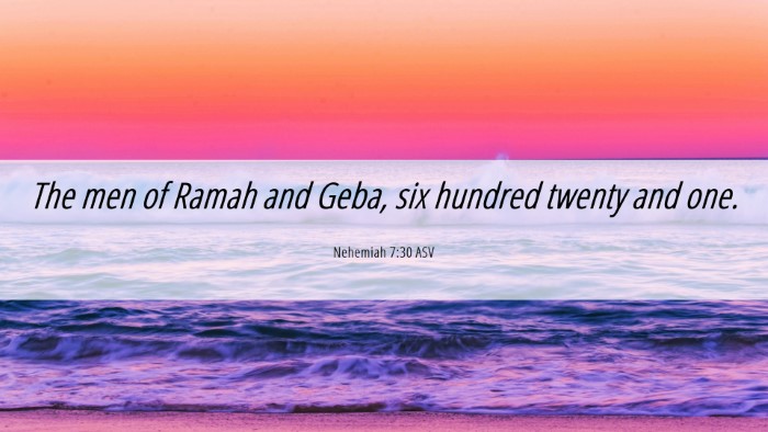 Picture 06 - Nehemiah 7:30 ASV Desktop Wallpaper - The men of Ramah and Geba, six hundred twenty and - Desktop Bible Verse Wallpaper