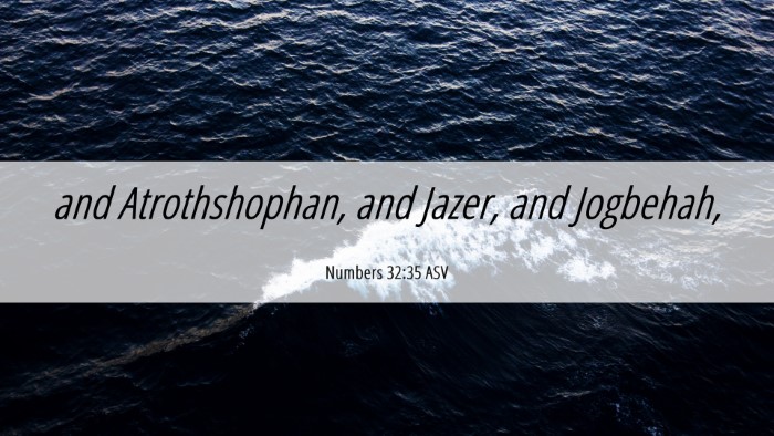 Picture 06 - Numbers 32:35 ASV Desktop Wallpaper - and Atrothshophan, and Jazer, and - Desktop Bible Verse Wallpaper