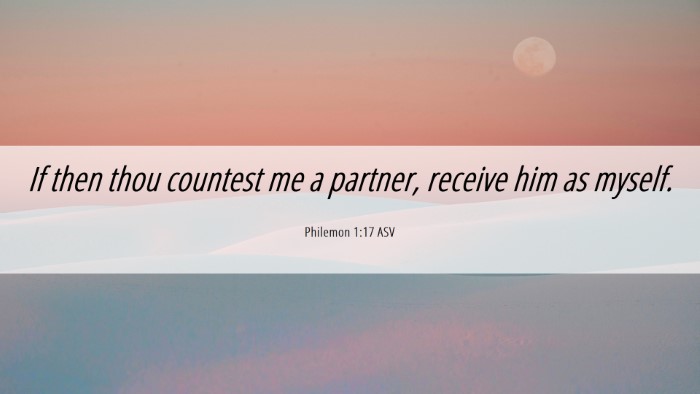 Picture 06 - Philemon 1:17 ASV Desktop Wallpaper - If then thou countest me a partner, receive him - Desktop Bible Verse Wallpaper