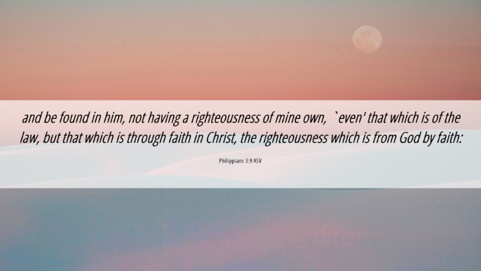 Picture 06 - Philippians 3:9 ASV Desktop Wallpaper - and be found in him, not having a righteousness - Desktop Bible Verse Wallpaper