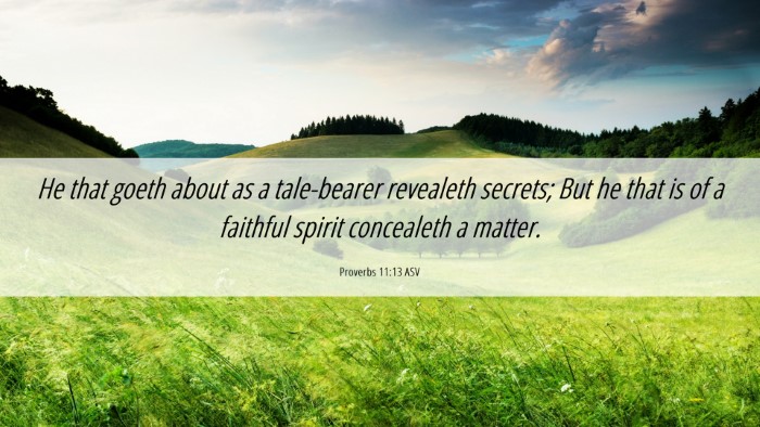 Picture 06 - Proverbs 11:13 ASV Desktop Wallpaper - He that goeth about as a tale-bearer revealeth - Desktop Bible Verse Wallpaper