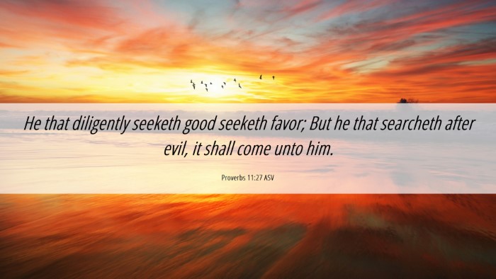 Picture 06 - Proverbs 11:27 ASV Desktop Wallpaper - He that diligently seeketh good seeketh favor; - Desktop Bible Verse Wallpaper
