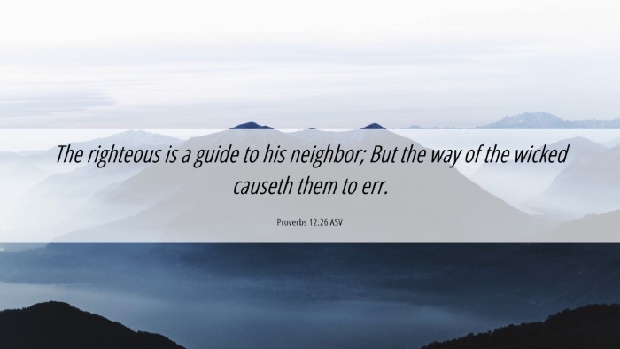Picture 06 - Proverbs 12:26 ASV Desktop Wallpaper - The righteous is a guide to his neighbor; But the - Desktop Bible Verse Wallpaper