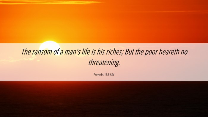 Picture 06 - Proverbs 13:8 ASV Desktop Wallpaper - The ransom of a man's life is his riches; But the - Desktop Bible Verse Wallpaper