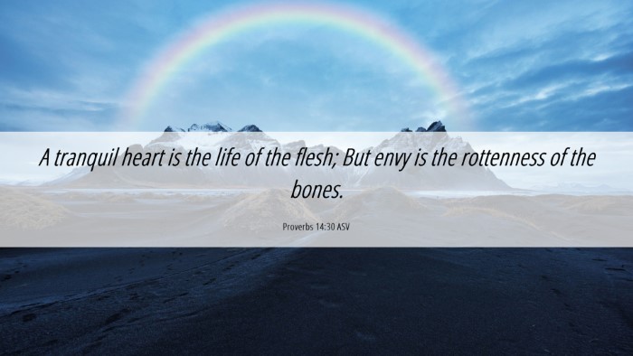 Picture 06 - Proverbs 14:30 ASV Desktop Wallpaper - A tranquil heart is the life of the flesh; But - Desktop Bible Verse Wallpaper