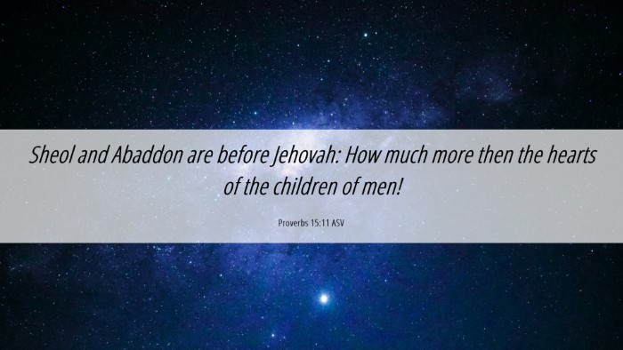 Picture 06 - Proverbs 15:11 ASV Desktop Wallpaper - Sheol and Abaddon are before Jehovah: How much - Desktop Bible Verse Wallpaper