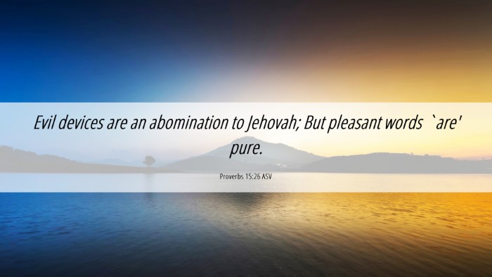 Picture 06 - Proverbs 15:26 ASV Desktop Wallpaper - Evil devices are an abomination to Jehovah; But - Desktop Bible Verse Wallpaper