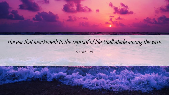 Picture 06 - Proverbs 15:31 ASV Desktop Wallpaper - The ear that hearkeneth to the reproof of life - Desktop Bible Verse Wallpaper