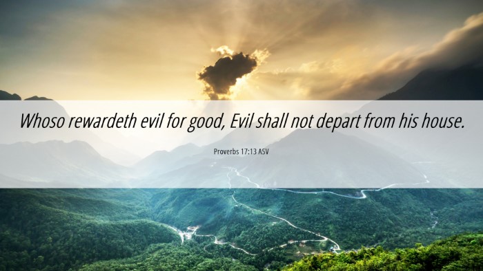 Picture 06 - Proverbs 17:13 ASV Desktop Wallpaper - Whoso rewardeth evil for good, Evil shall not - Desktop Bible Verse Wallpaper