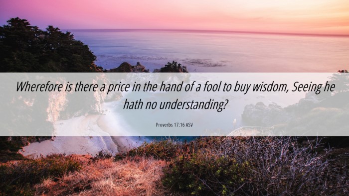 Picture 06 - Proverbs 17:16 ASV Desktop Wallpaper - Wherefore is there a price in the hand of a fool - Desktop Bible Verse Wallpaper