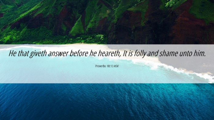 Picture 06 - Proverbs 18:13 ASV Desktop Wallpaper - He that giveth answer before he heareth, It is - Desktop Bible Verse Wallpaper