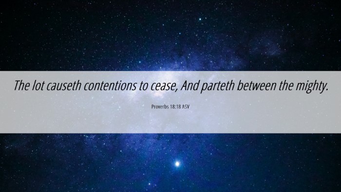 Picture 06 - Proverbs 18:18 ASV Desktop Wallpaper - The lot causeth contentions to cease, And parteth - Desktop Bible Verse Wallpaper