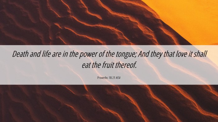Picture 06 - Proverbs 18:21 ASV Desktop Wallpaper - Death and life are in the power of the tongue; - Desktop Bible Verse Wallpaper