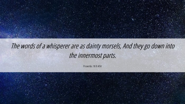 Picture 06 - Proverbs 18:8 ASV Desktop Wallpaper - The words of a whisperer are as dainty morsels, - Desktop Bible Verse Wallpaper
