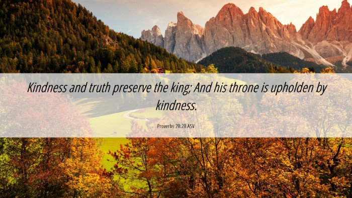 Picture 06 - Proverbs 20:28 ASV Desktop Wallpaper - Kindness and truth preserve the king; And his - Desktop Bible Verse Wallpaper