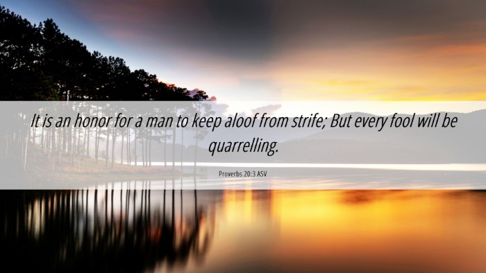 Picture 06 - Proverbs 20:3 ASV Desktop Wallpaper - It is an honor for a man to keep aloof from - Desktop Bible Verse Wallpaper