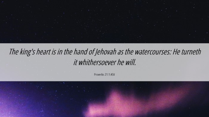 Picture 06 - Proverbs 21:1 ASV Desktop Wallpaper - The king's heart is in the hand of Jehovah as the - Desktop Bible Verse Wallpaper